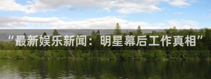 汇赢国际体育：“最新娱乐新闻：明星幕后工作真相”